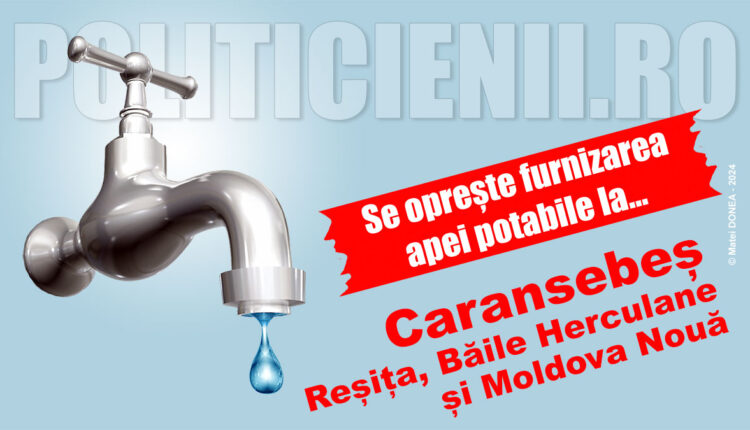 Azi se opreste apa la Caransebes, Resita, Moldova Noua si Baile Herculane