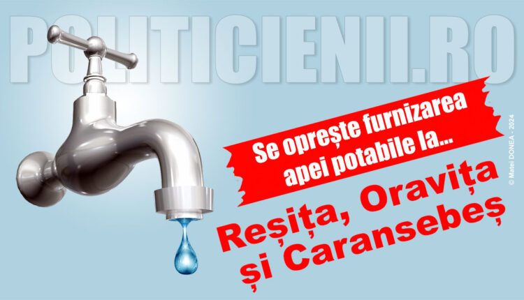 Se opreste apa la Resita, Oravita si Caransebes